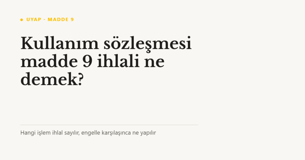 UYAP kullanım sözleşmesi madde 9 ihlali ne demek?